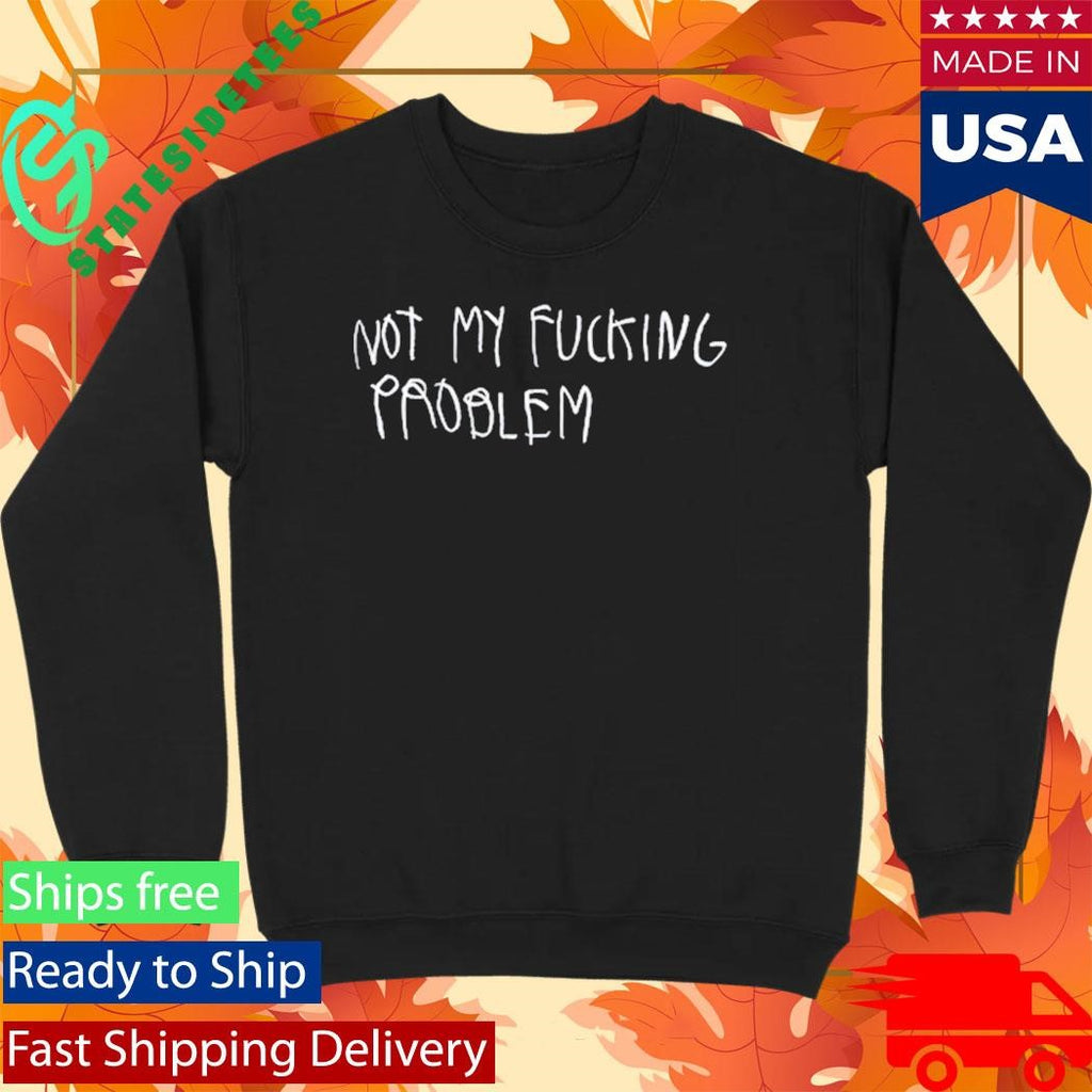 Cb Hoyo Not My Fucking Problem Shirt