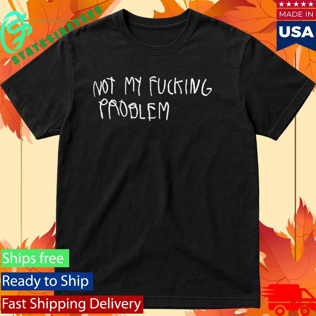 Cb Hoyo Not My Fucking Problem Shirt