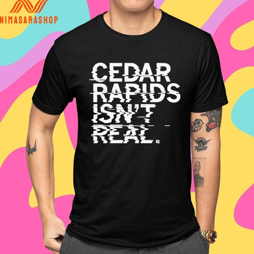 Cedar Rapids Isn’t Real Shirts