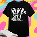 Cedar Rapids Isn’t Real Shirts
