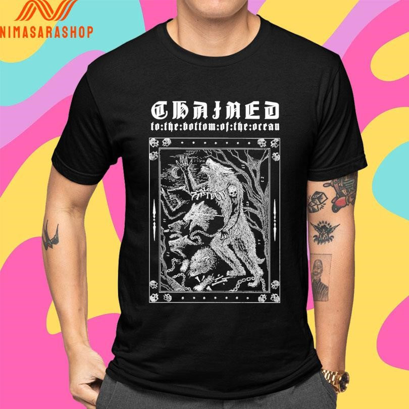 Chained To The Bottom Of The Ocean Shirts