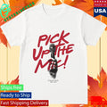 Charlie Kirk Pick Up The Mic Shirt