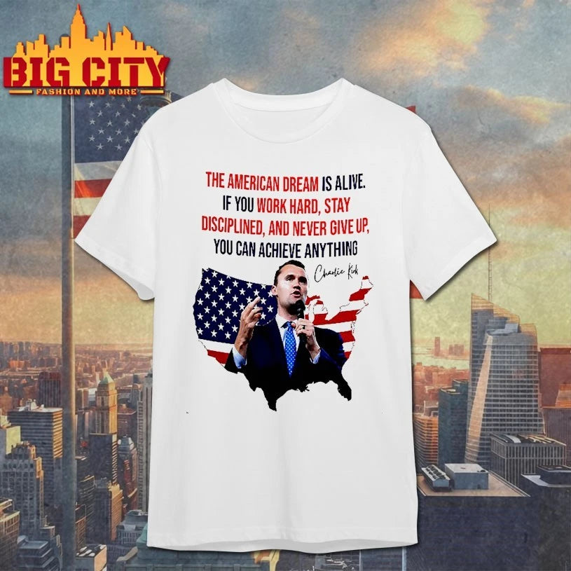 Charlie Kirk The American Dream Is Alive If You Work Hard Stay Disciplined And Never Give Up Signature shirt