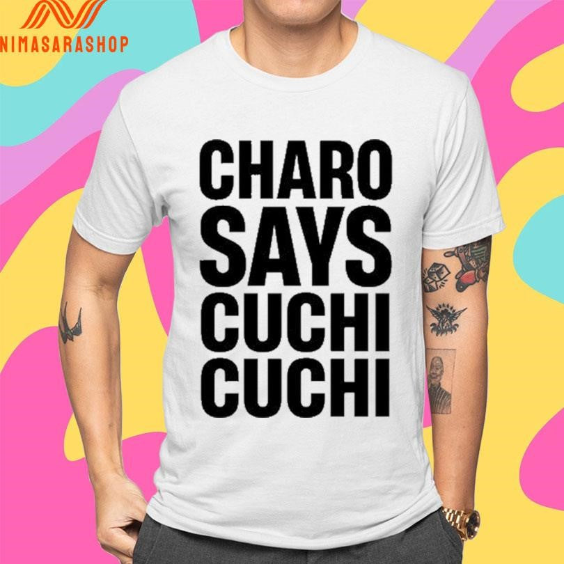 Charo Says Cuchi Cuchi Shirts