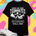Check On Your Teammates Vghc Help Is Available Call 988 Shirts