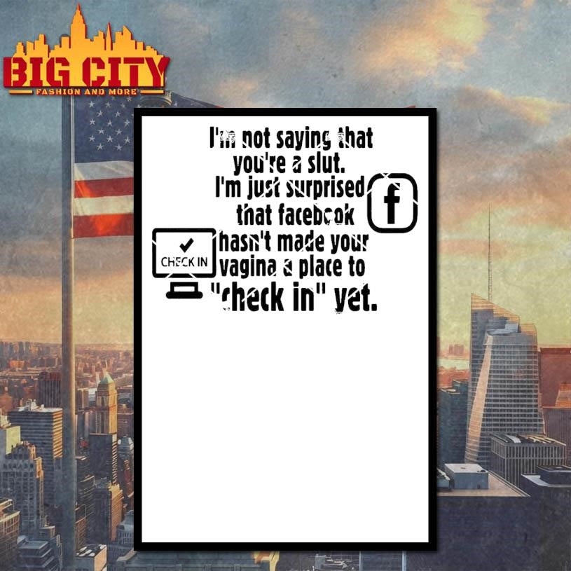 Check in Facebook  I’m Not Saying That You’re A Slut Shirt