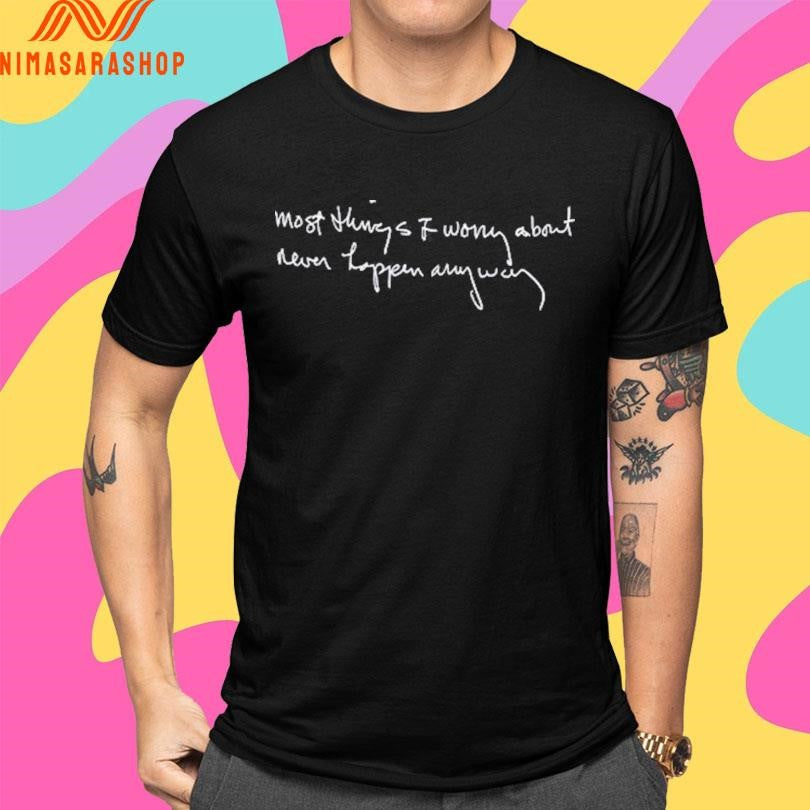Chi Wright Most Things I Worry About Never Happen Anyway Shirts