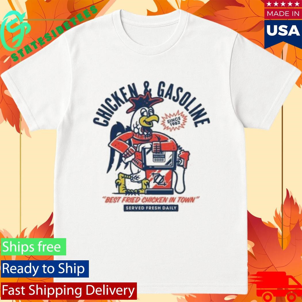 Chicken And Gasoline Best Fried Chicken In Town Served Fresh Daily Shirt