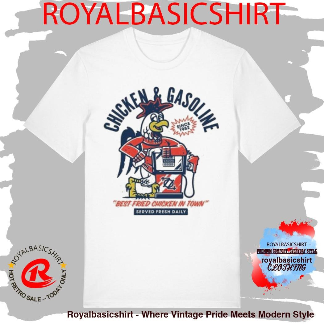 Chicken And Gasoline Best Fried Chicken In Town Shirt