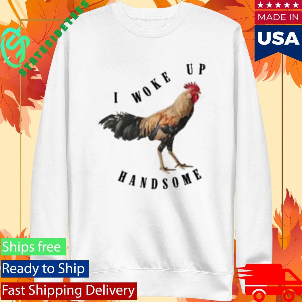 Chicken I Woke Up Handsome Shirt