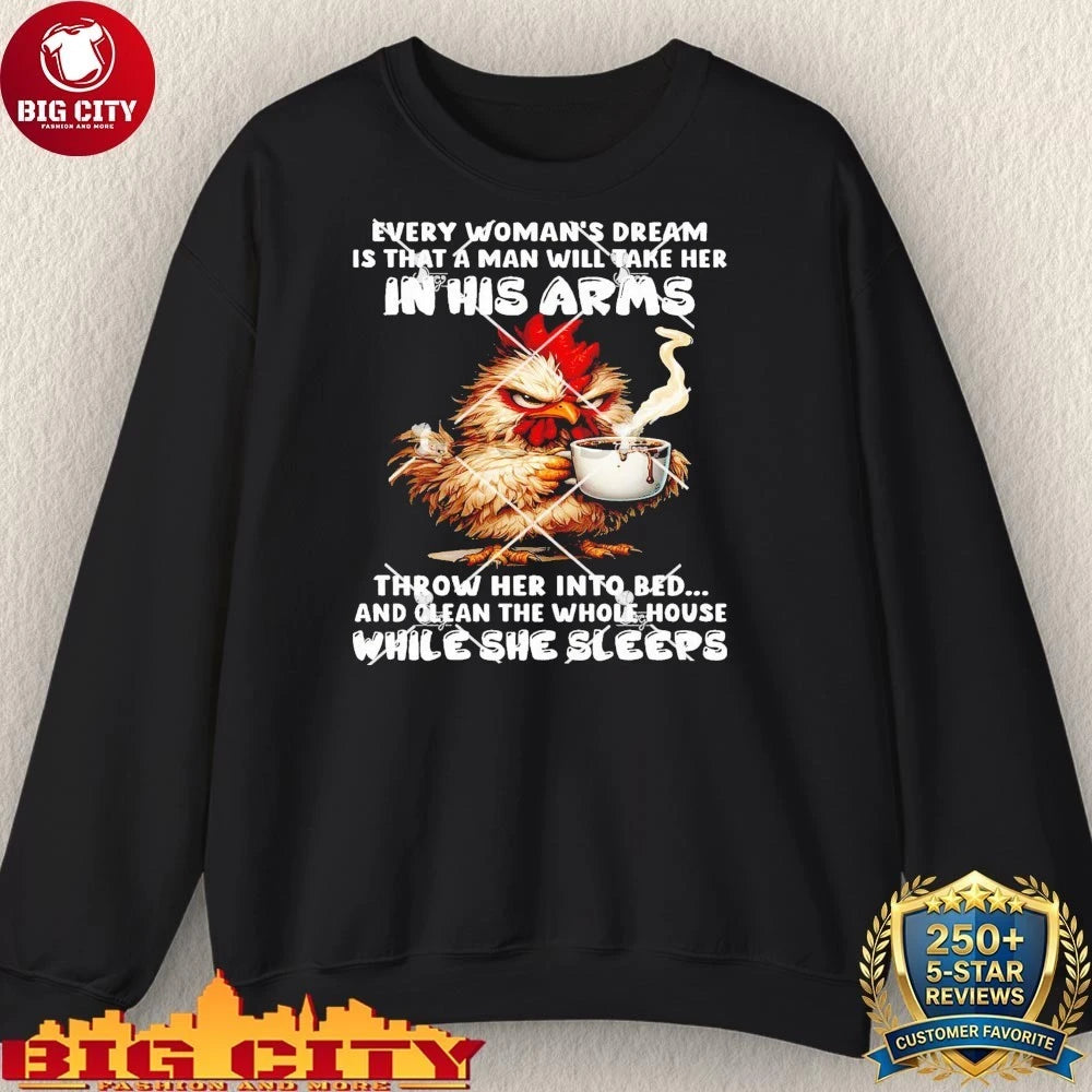 Chickens Every Womans Dream Is That A Man Will Take He In His Arms Shirt