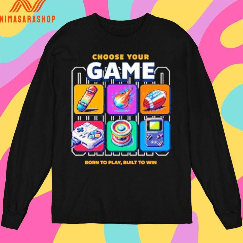 Choose Your Game Born To Play Built To Win Shirts