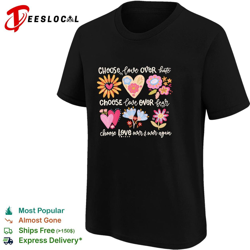 Choose love over hate choose love over fear choose love over and over again shirt