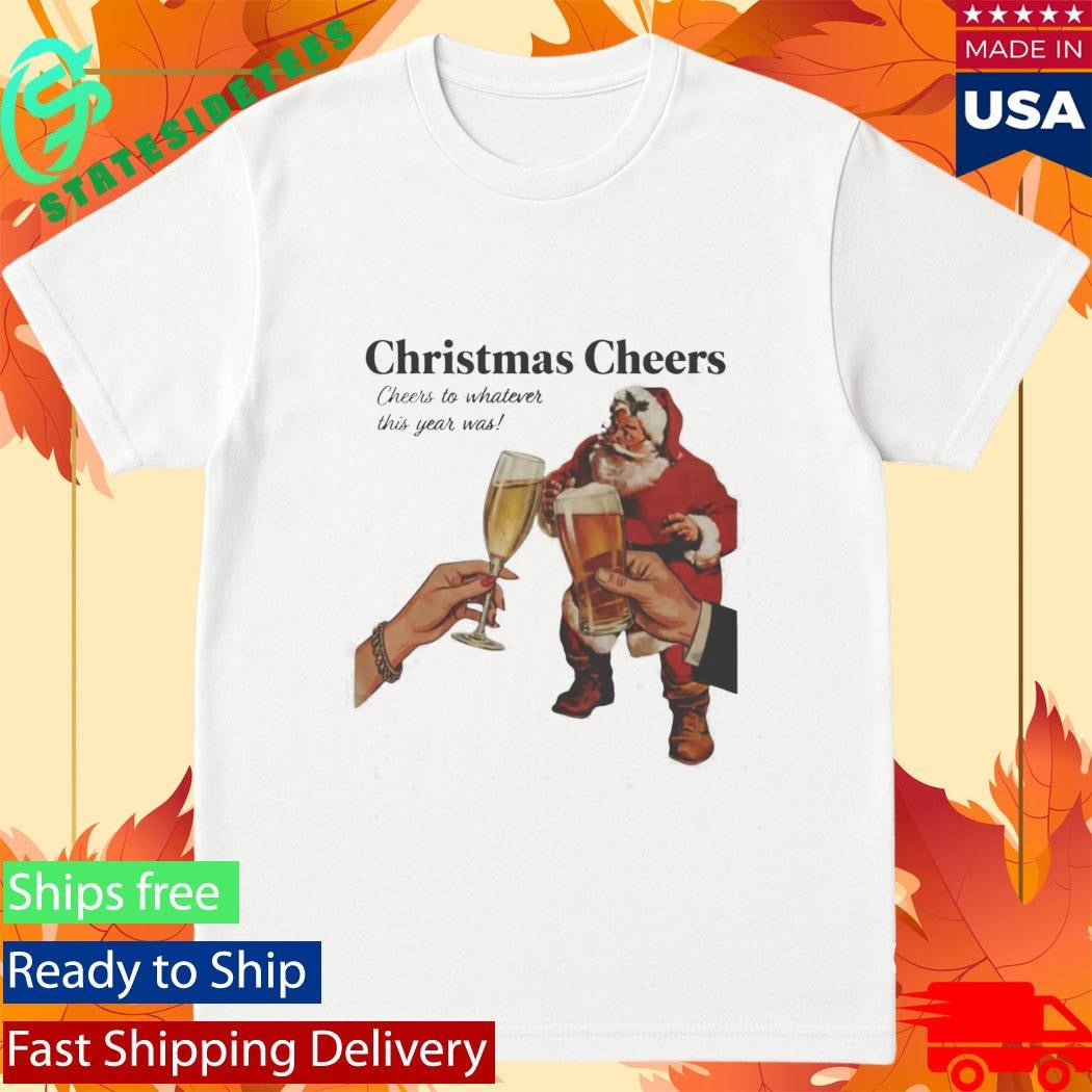 Christmas Cheers To Whatever This Year Was Shirt