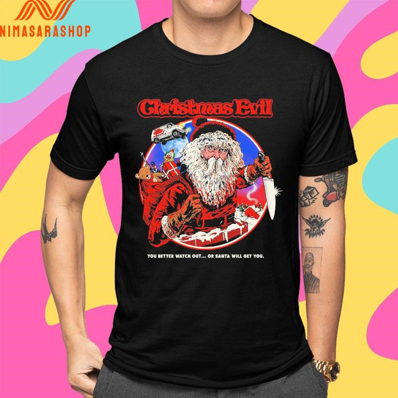 Christmas Evil You Better Watch Out Or Santa Will Get You Christmas 2025 Shirts