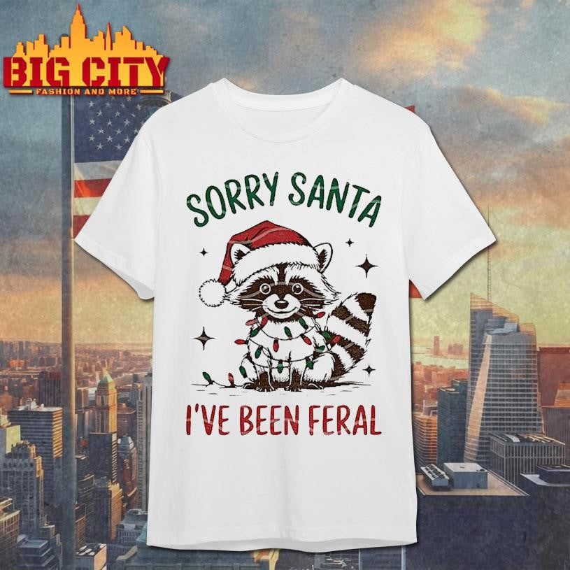 Christmas Raccoon Sorry Santa I Ve Been Feral Shirt