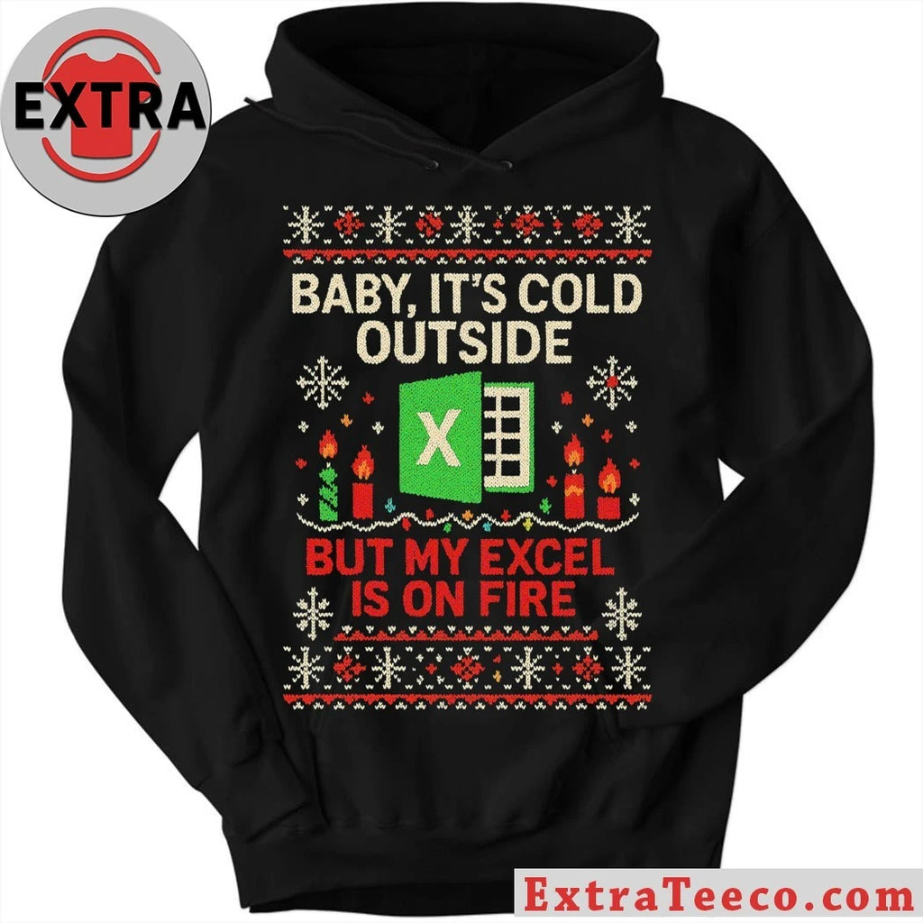 Christmas and Work With Excel Baby It’s Cold Outside But My Excel Is On Fire Ugly Christmas Shirt