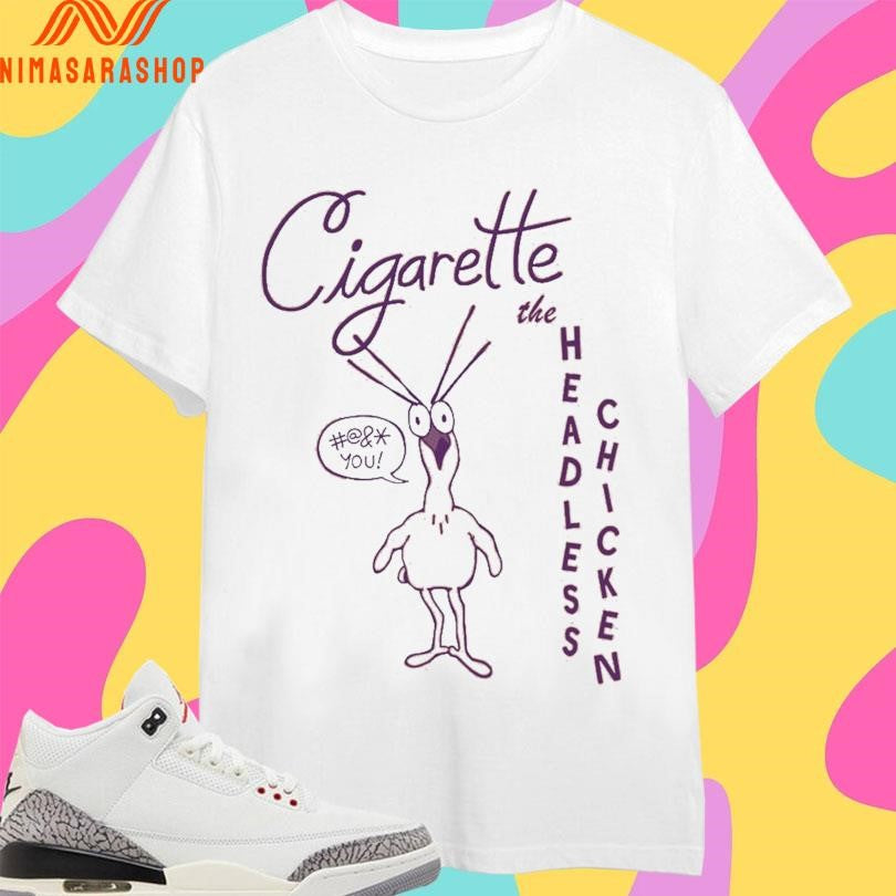 Cigarette The Headless Chicken Shirts