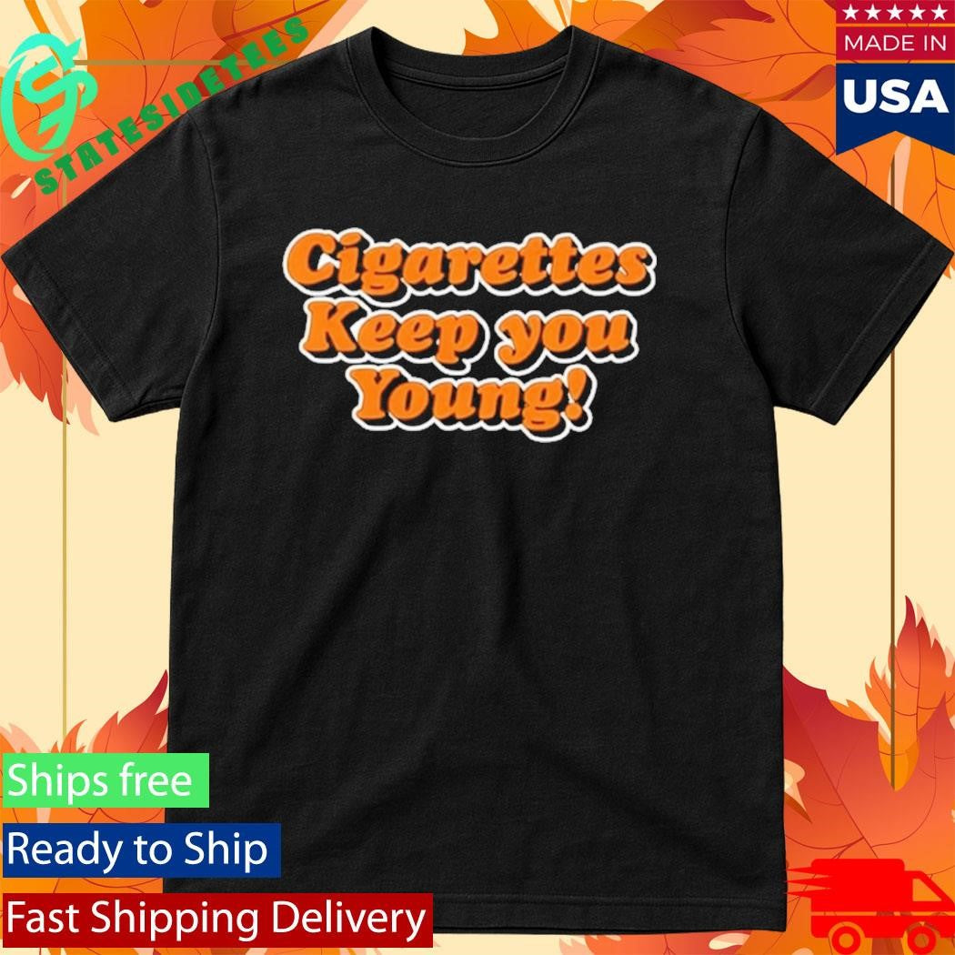 Cigarettes Keep You Young Shirt