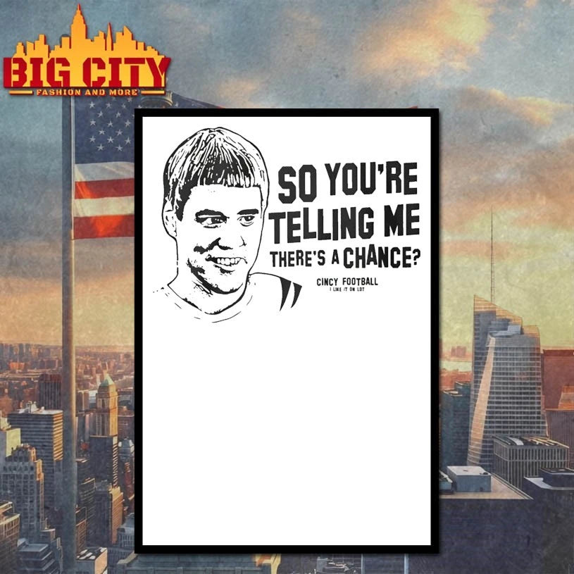 Cincinnati Football So You’re Telling Me Theres A Chance shirt