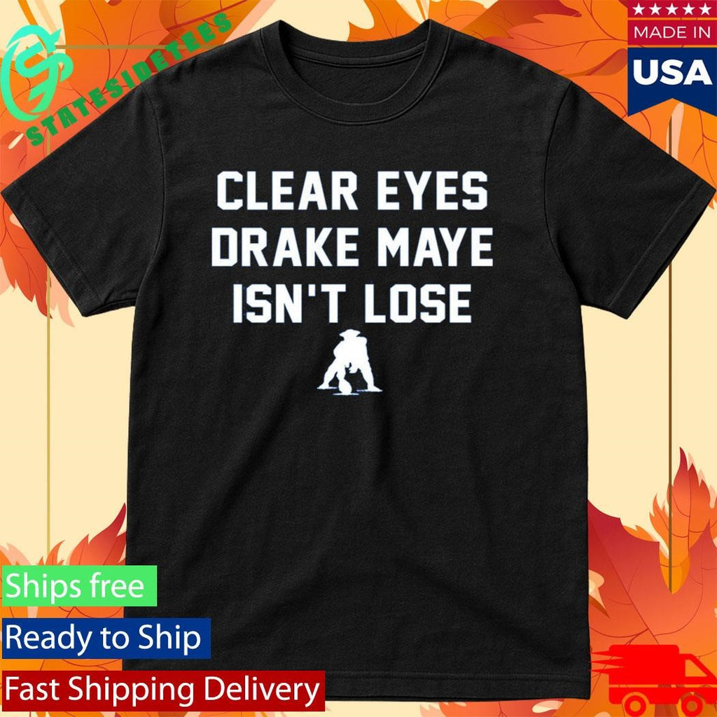 Clear Eyes Drake Maye Isn’t Lose Shirt