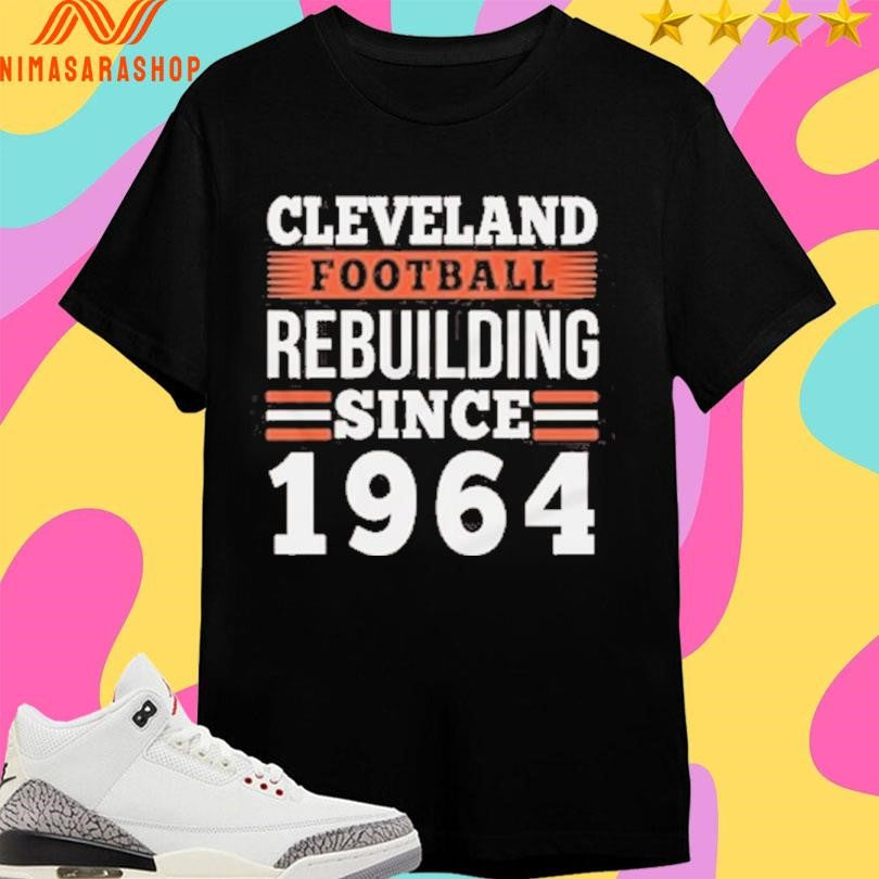 Cleveland Football Rebuilding Since 1964 Shirts