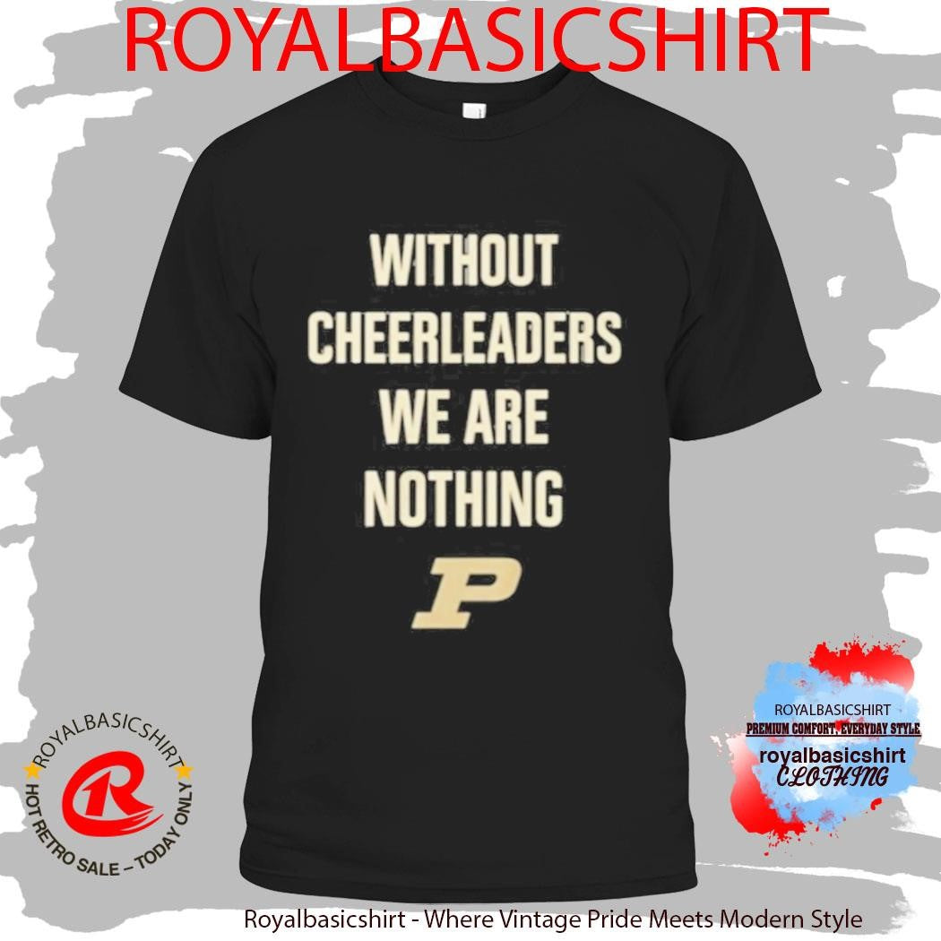Coach Keady Purdue Without Cheerleaders We Are Nothing Shirt