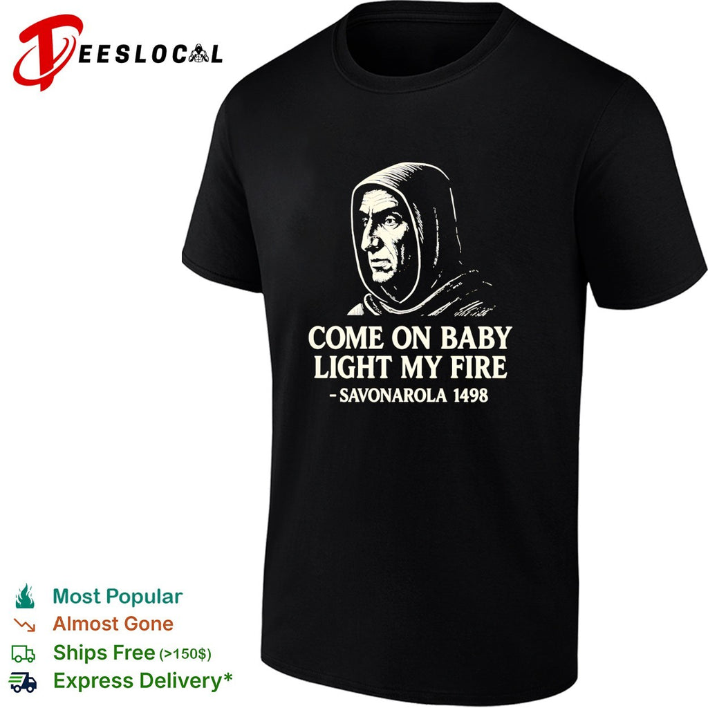 Come on baby light my fire Savonarola 1498 shirt