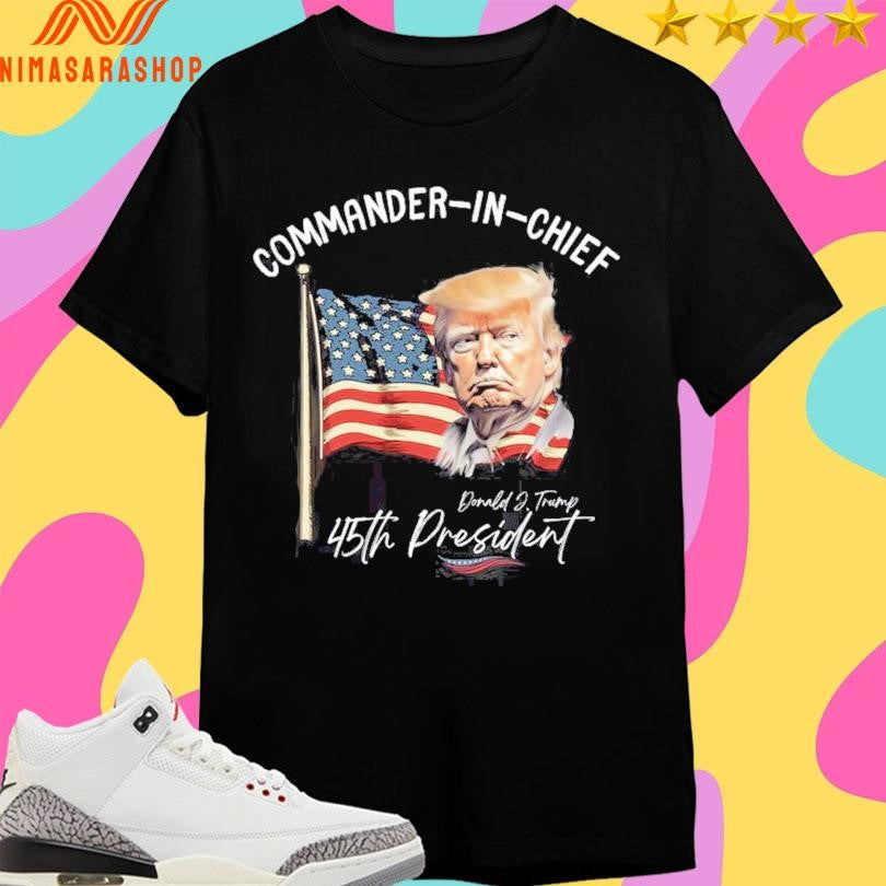 Commander-in-Chief Donald J Trump 45th President Shirts