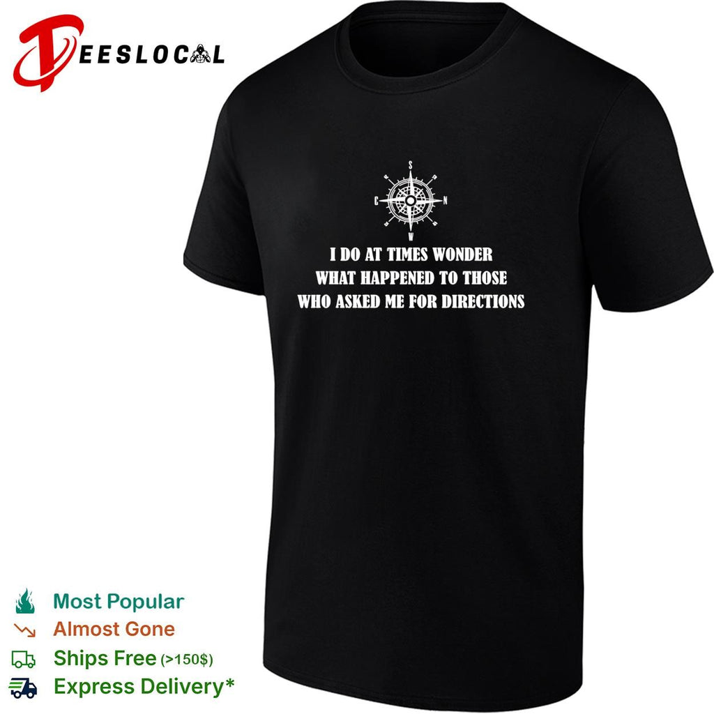 Compass rose I do at times wonder what happened to those who asked me for directions shirt