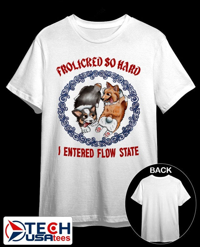 Corgi frolicred so hard I entered flow state shirt