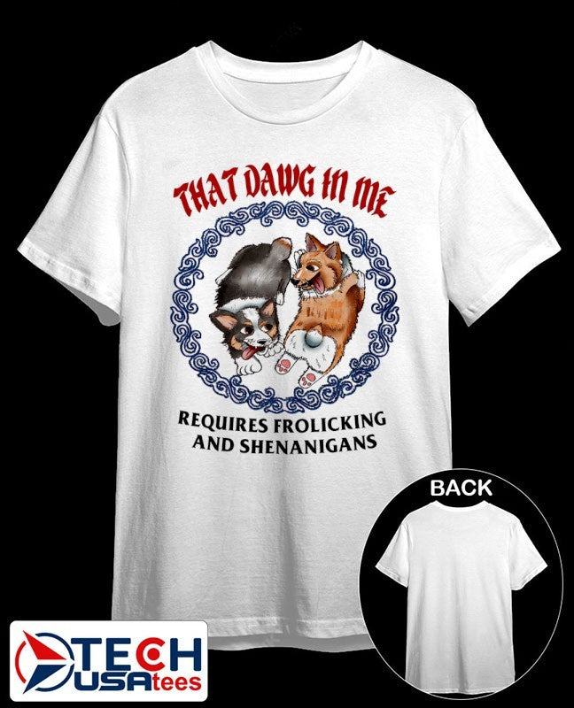 Corgi that dawg in me requires frolicking and shenanigans shirt