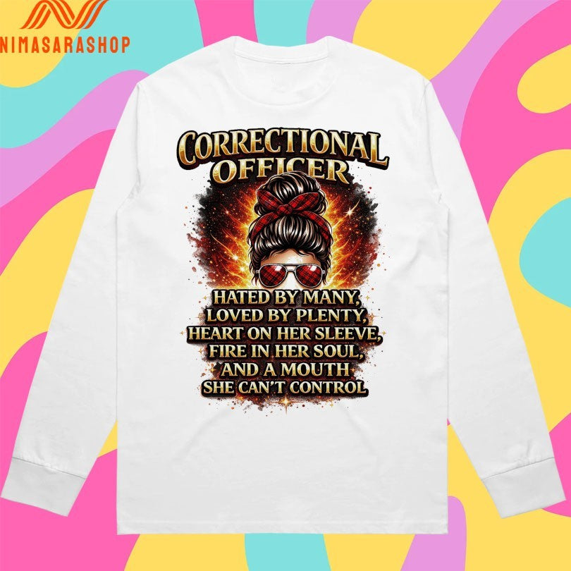 Correctional Officer Hated By Many Loved By Plenty Heart On Her Sleeve Fire In Her Soul And A Mouth She Can’t Control Shirts