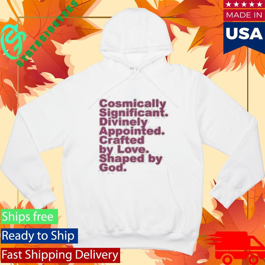 Cosmically Significant Divinely Appointed Crafted By Love Shaped By God Shirt