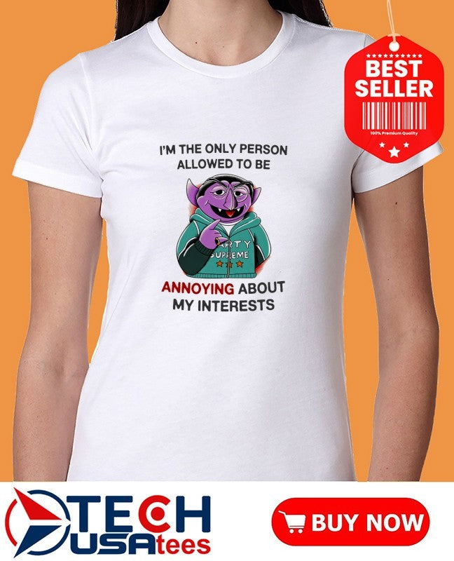 Count von Count I’m the only person allowed to be annoying about my interests shirt