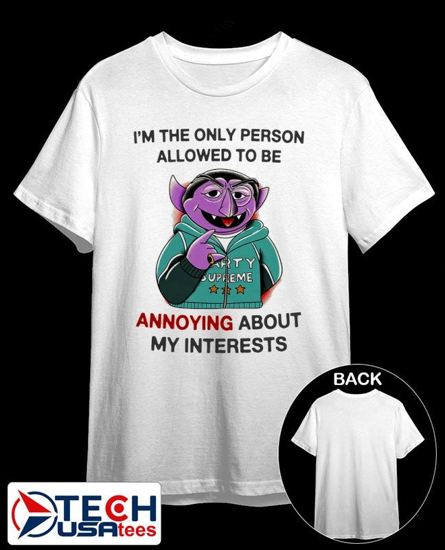 Count von Count I’m the only person allowed to be annoying about my interests shirt
