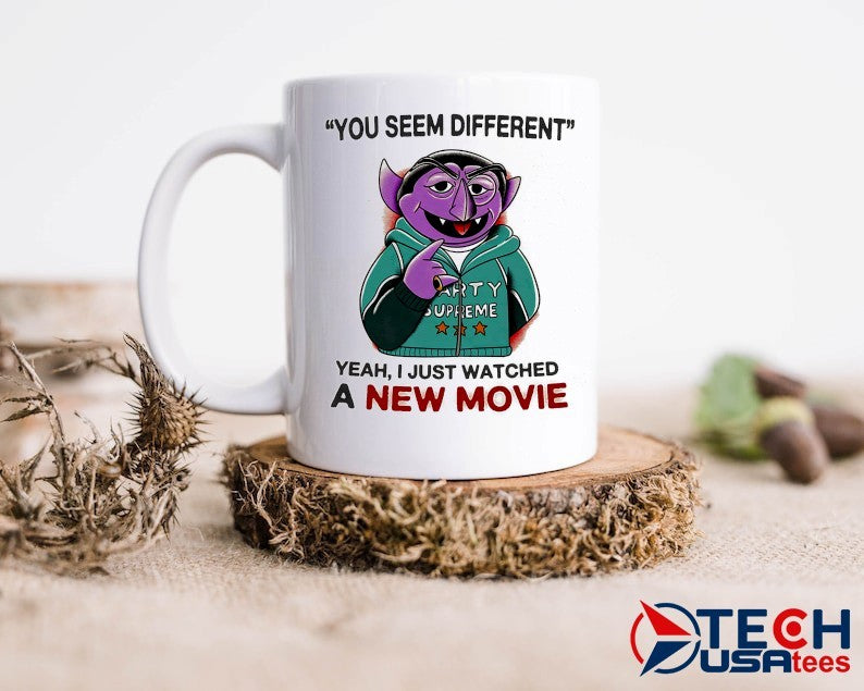 Count von Count you seem different yeah I just watched a new movie shirt