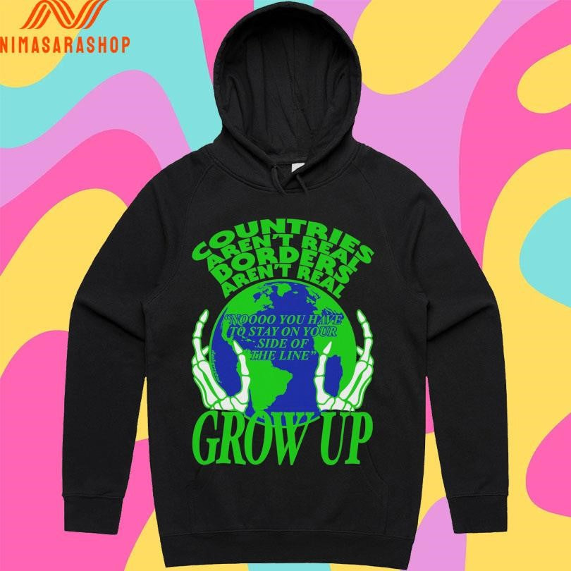 Countries Aren’t Real Borders Aren’t Real Grow Up Shirts