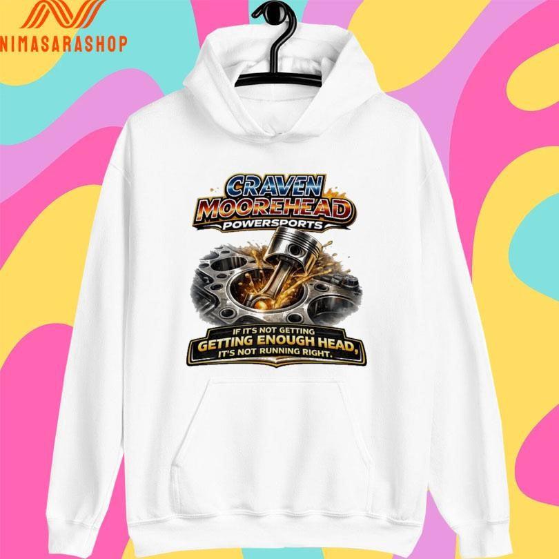 Craven Moorehead PowerSports If It’s Not Getting Getting Enough Head It’s Not Running Right Shirts