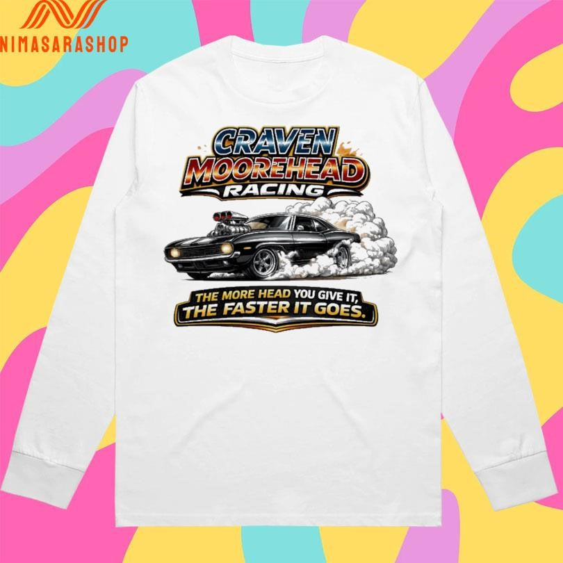 Craven Moorehead Racing The More Head You Give It The Faster It Goes Shirts