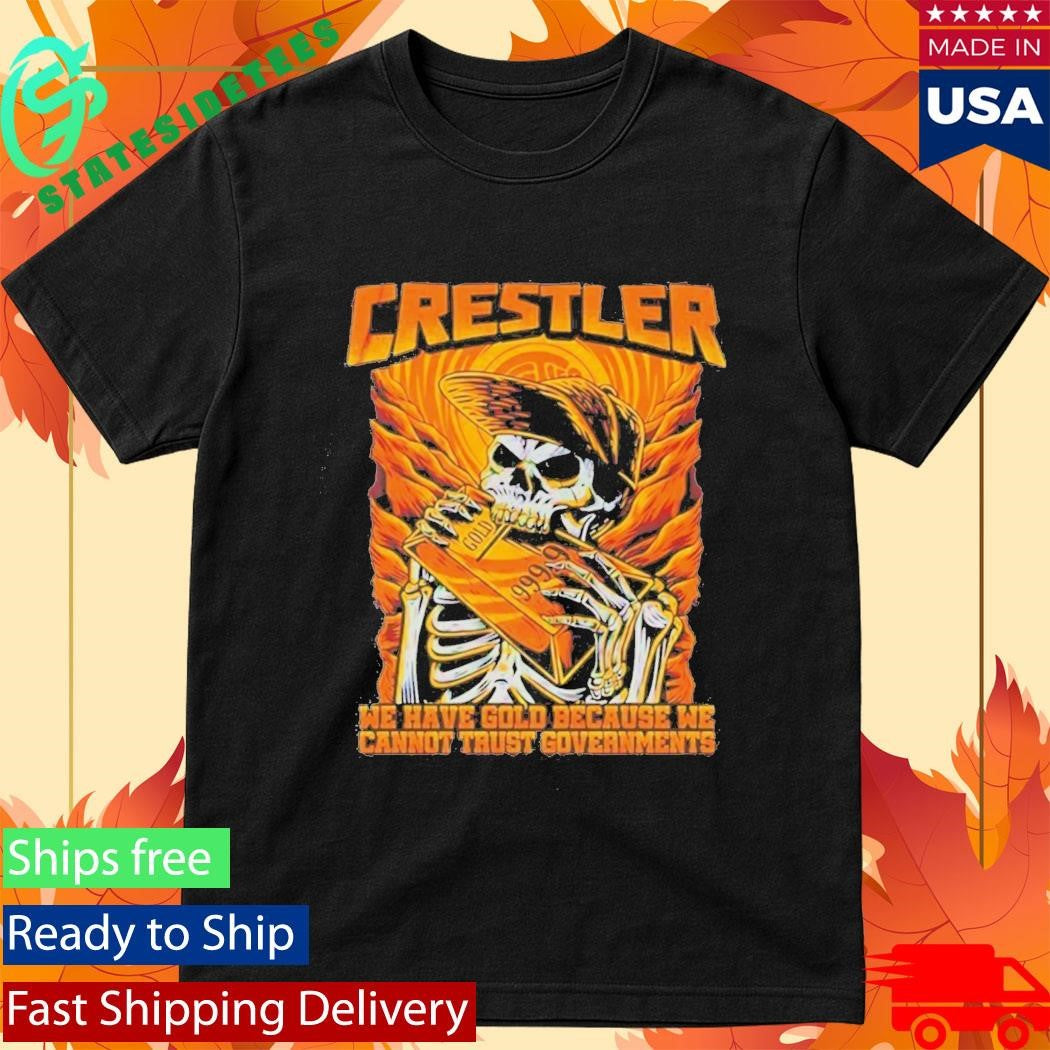 Crestler We Have Gold Because We Cannot Trust Governments T-Shirt