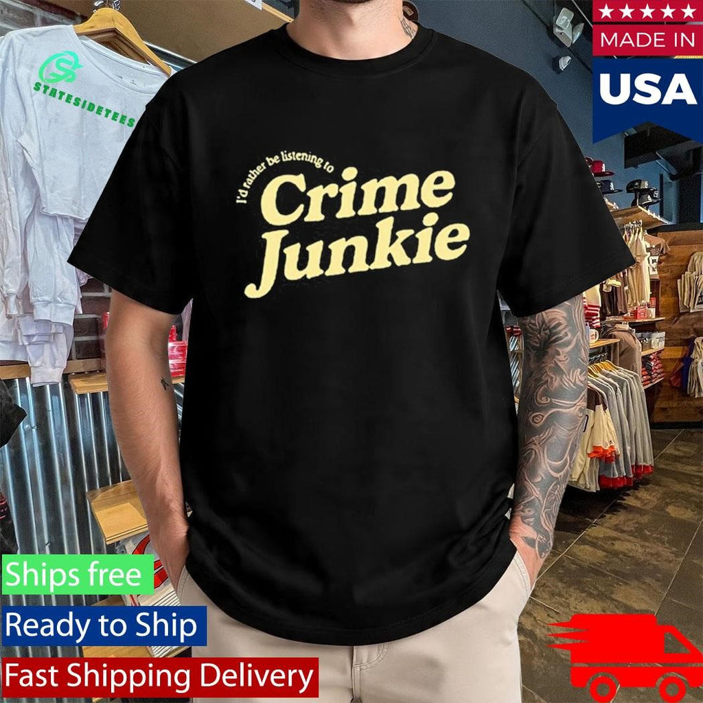 Crime Junkie Sweatshirt I’d Rather Be Listening To Shirt