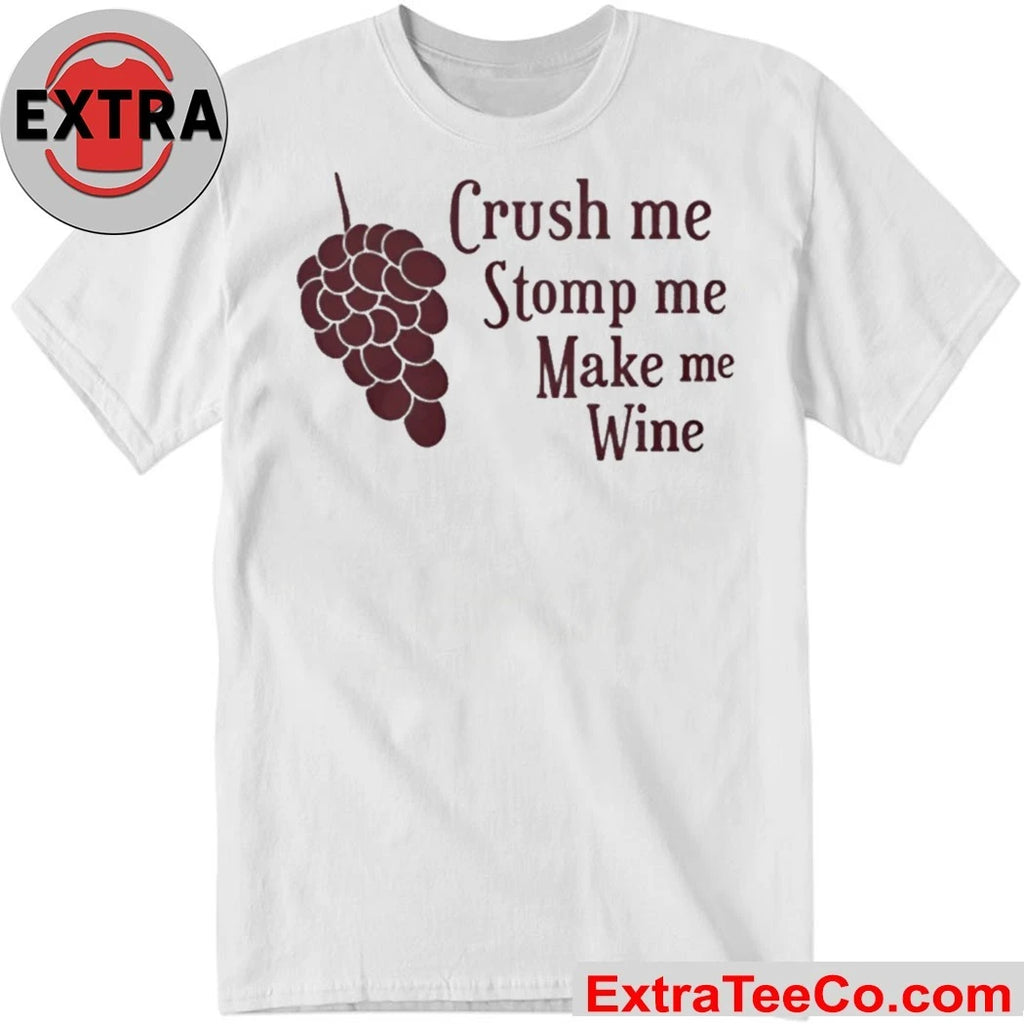 Crush Me Stomp Me Make Me Wine Shirt