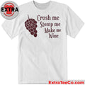 Crush Me Stomp Me Make Me Wine Shirt