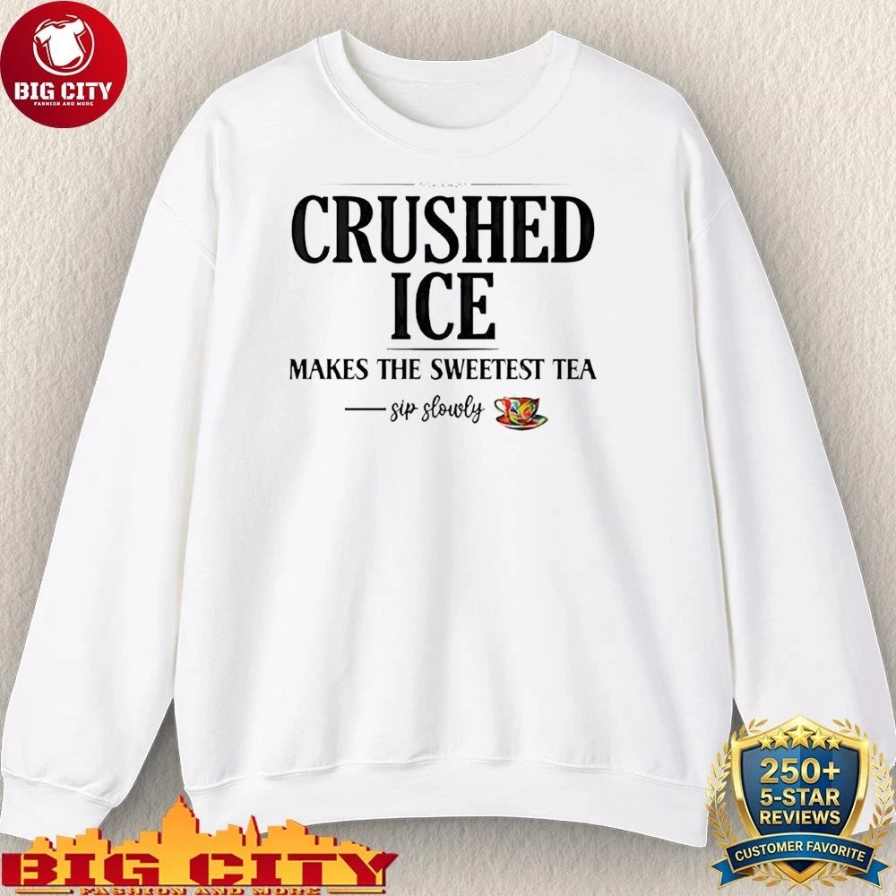 Crushed Ice Makes The Sweetest Tea Sip Slowly shirt