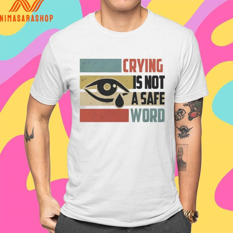 Crying Is Not A Safe Word Shirts