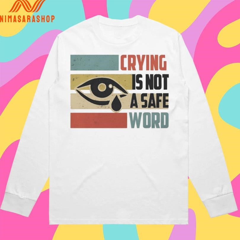 Crying Is Not A Safe Word Shirts