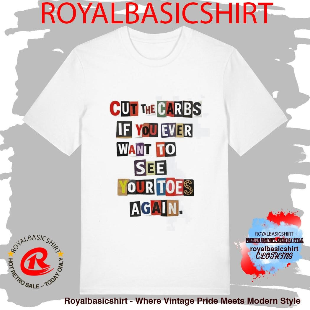 Cut The Carbs If You Ever Want To See Your Toes Again Shirt