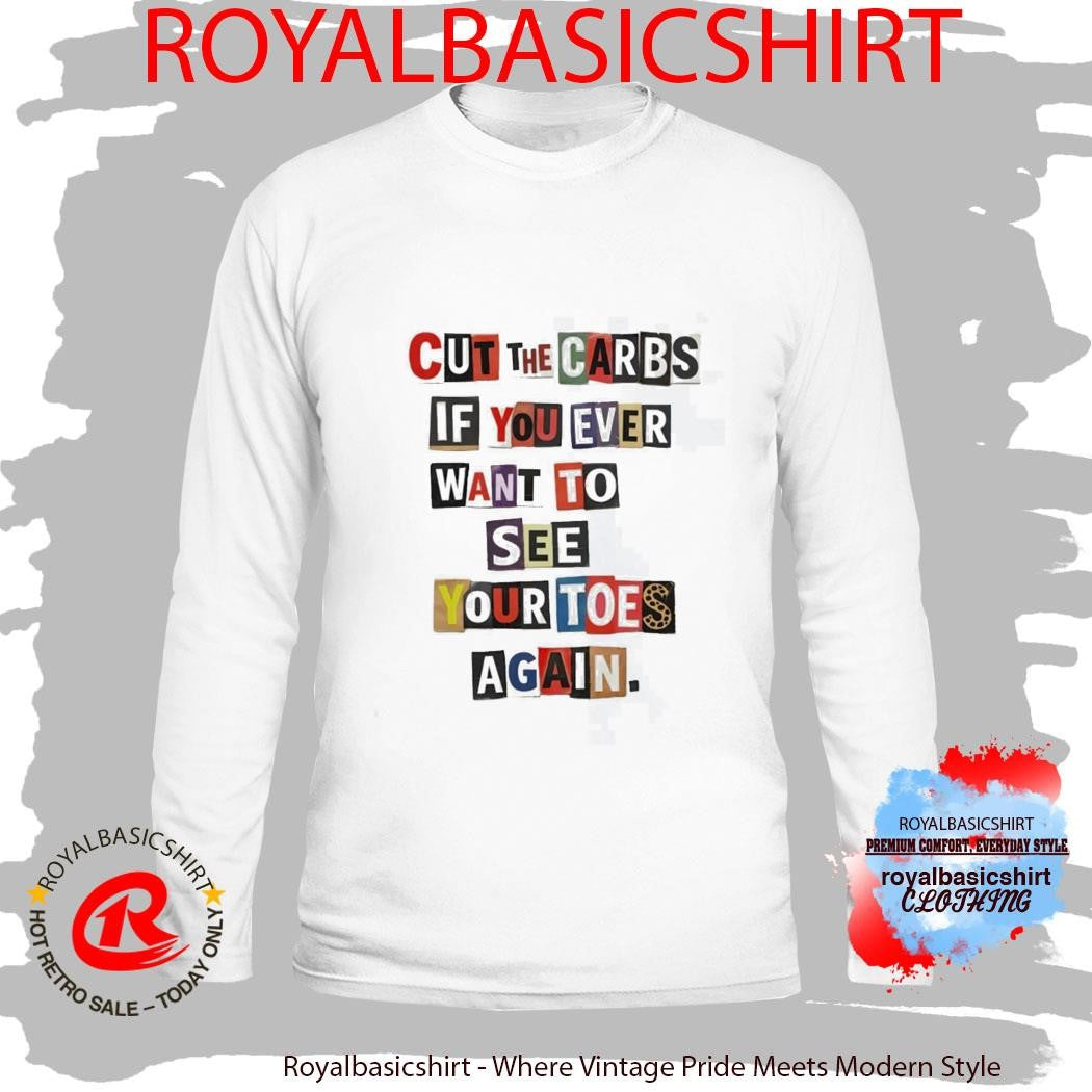Cut The Carbs If You Ever Want To See Your Toes Again Shirt