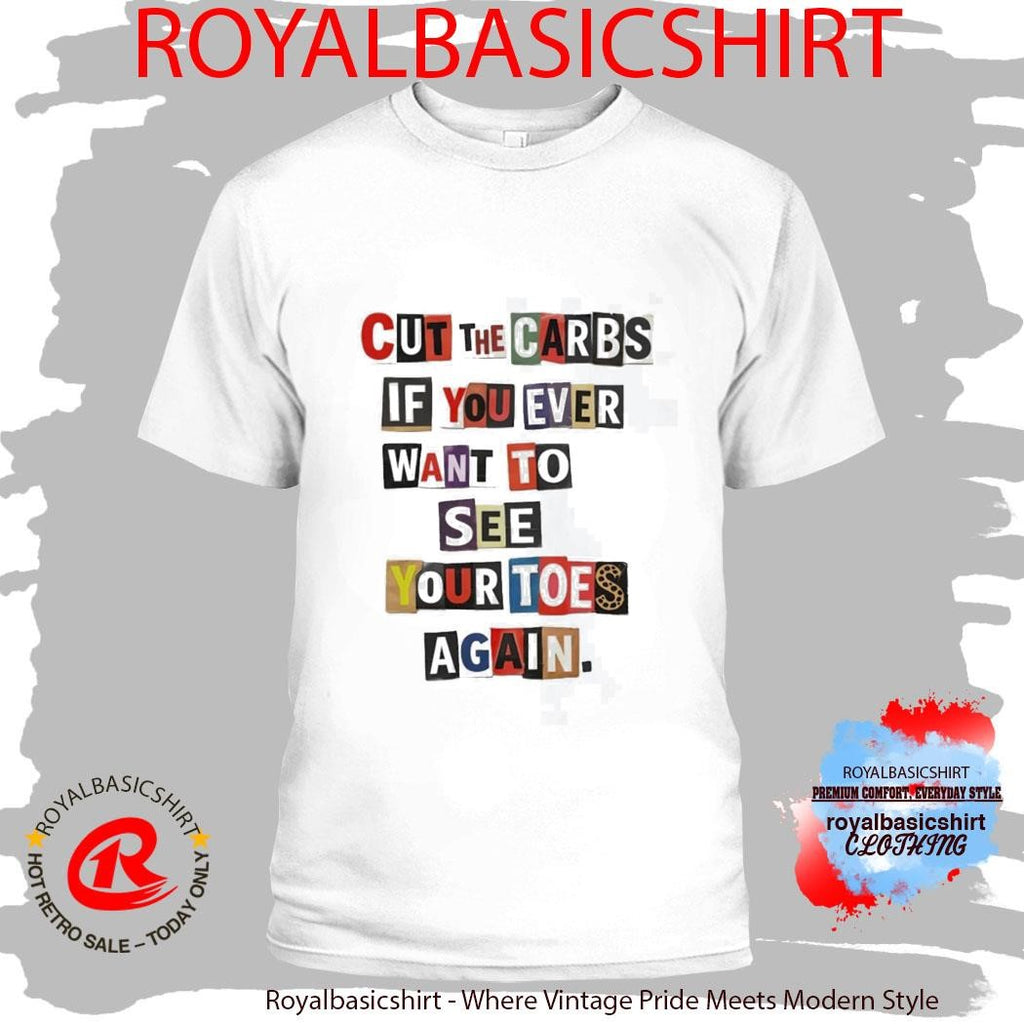 Cut The Carbs If You Ever Want To See Your Toes Again Shirt